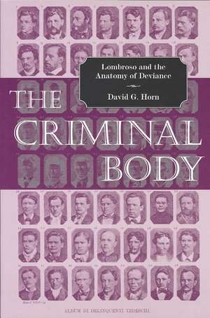 The Criminal Body: Lombroso and the Anatomy of Deviance de David Horn