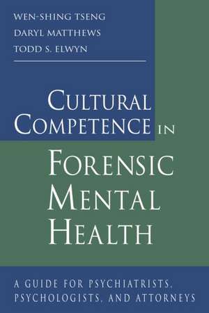 Cultural Competence in Forensic Mental Health: A Guide for Psychiatrists, Psychologists, and Attorneys de Wen-Shing Tseng