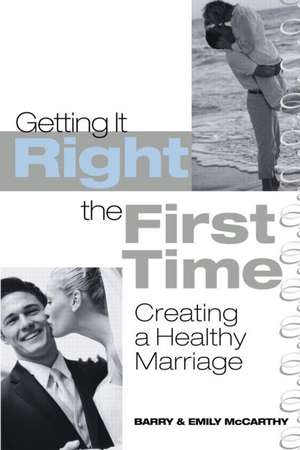 Getting It Right the First Time: Creating a Healthy Marriage de Barry McCarthy