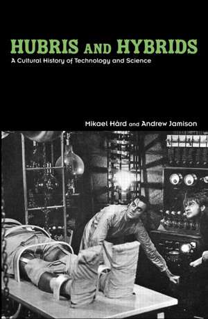 Hubris and Hybrids: A Cultural History of Technology and Science de Mikael Hård