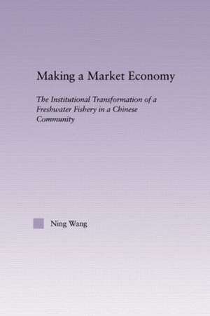 Making a Market Economy: The Institutionalizational Transformation of a Freshwater Fishery in a Chinese Community de Ning Wang