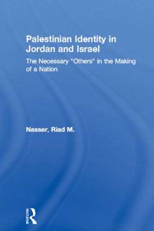 Palestinian Identity in Jordan and Israel: The Necessary "Others" in the Making of a Nation de Riad M. Nasser