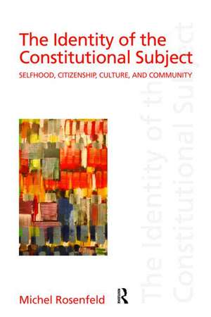 The Identity of the Constitutional Subject: Selfhood, Citizenship, Culture, and Community de Michel Rosenfeld