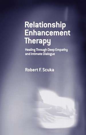 Relationship Enhancement Therapy: Healing Through Deep Empathy and Intimate Dialogue de Robert F. Scuka