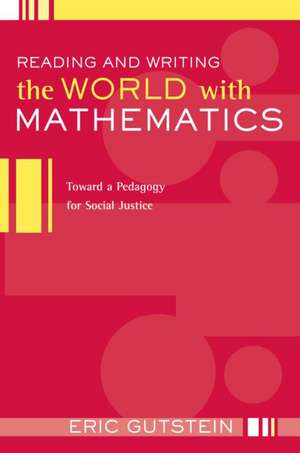 Reading and Writing the World with Mathematics: Toward a Pedagogy for Social Justice de Eric Gutstein