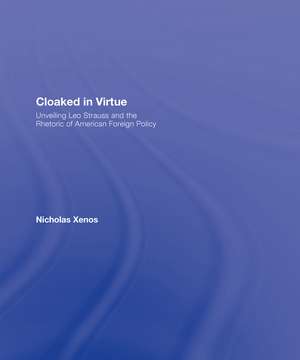 Cloaked in Virtue: Unveiling Leo Strauss and the Rhetoric of American Foreign Policy de Nicholas Xenos