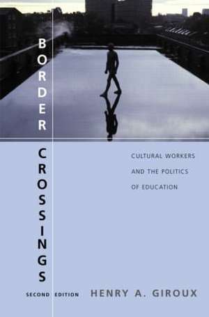 Border Crossings: Cultural Workers and the Politics of Education de Henry A. Giroux