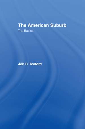 The American Suburb: The Basics de Jon C. Teaford