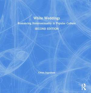 White Weddings: Romancing Heterosexuality in Popular Culture de Chrys Ingraham