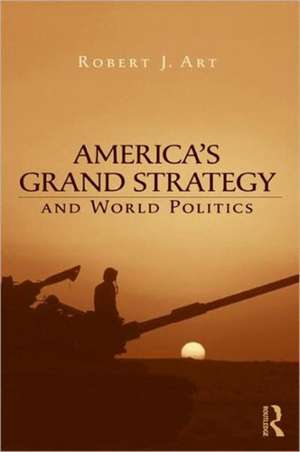 America's Grand Strategy and World Politics de Robert Art