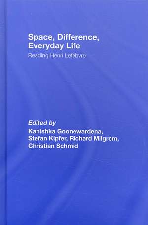 Space, Difference, Everyday Life: Reading Henri Lefebvre de Kanishka Goonewardena