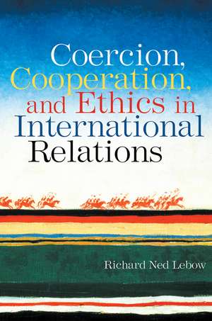 Coercion, Cooperation, and Ethics in International Relations de Richard Ned Lebow