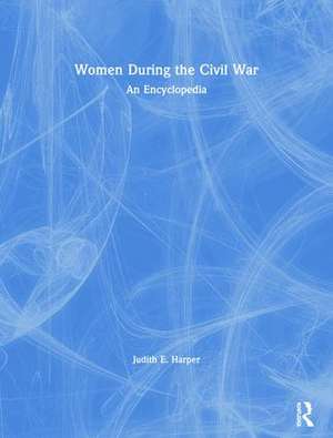 Women During the Civil War: An Encyclopedia de Judith E. Harper