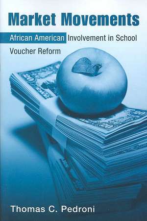 Market Movements: African American Involvement in School Voucher Reform de Thomas C. Pedroni