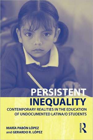 Persistent Inequality: Contemporary Realities in the Education of Undocumented Latina/o Students de Maria Pabon Lopez