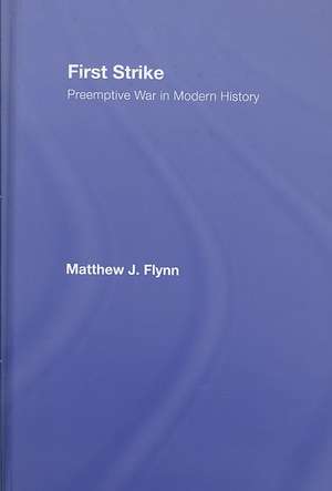 First Strike: Preemptive War in Modern History de Matthew J. Flynn