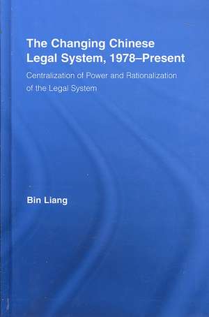 The Changing Chinese Legal System, 1978-Present: Centralization of Power and Rationalization of the Legal System de Bin Liang