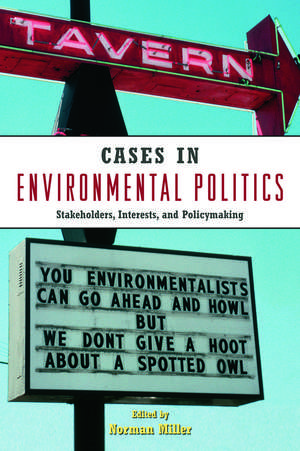 Cases in Environmental Politics: Stakeholders, Interests, and Policymaking de Norman Miller