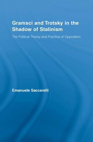 Gramsci and Trotsky in the Shadow of Stalinism: The Political Theory and Practice of Opposition de Emanuele Saccarelli