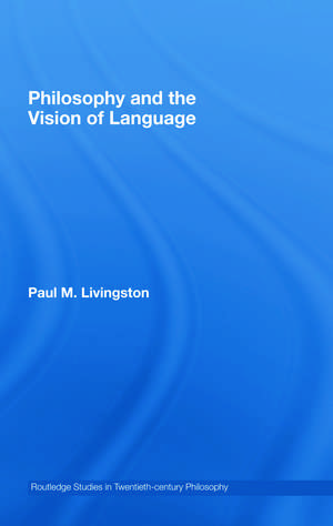 Philosophy and the Vision of Language de Paul Livingston