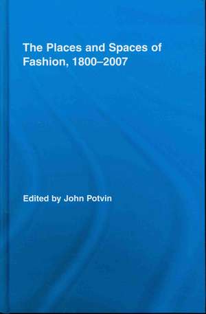 The Places and Spaces of Fashion, 1800-2007 de John Potvin