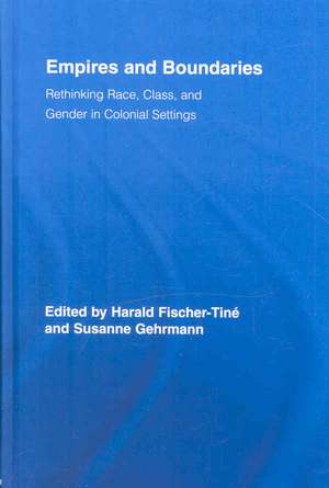 Empires and Boundaries: Race, Class, and Gender in Colonial Settings de Harald Fischer-Tiné