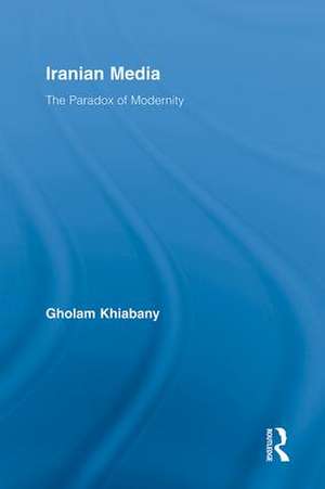 Iranian Media: The Paradox of Modernity de Gholam Khiabany