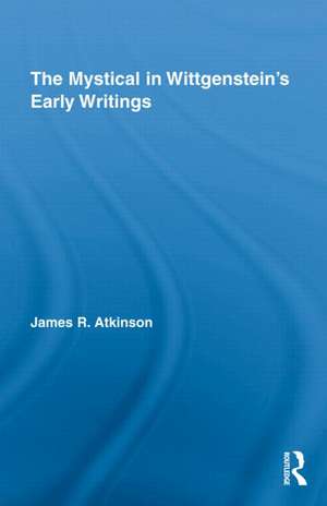 The Mystical in Wittgenstein's Early Writings de James R. Atkinson