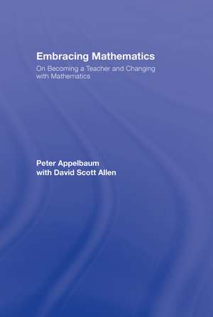 Embracing Mathematics: On Becoming a Teacher and Changing with Mathematics de Peter Appelbaum