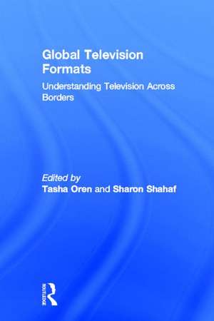 Global Television Formats: Understanding Television Across Borders de Sharon Shahaf