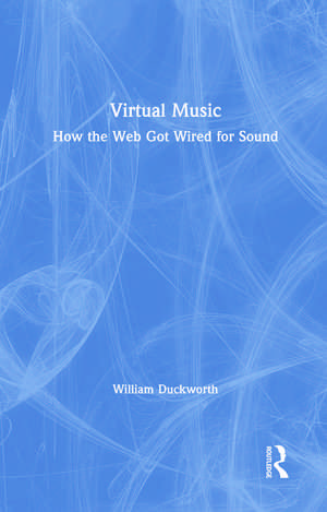 Virtual Music: How the Web Got Wired for Sound de William Duckworth