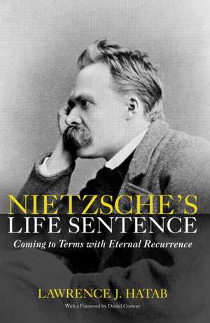 Nietzsche's Life Sentence: Coming to Terms with Eternal Recurrence de Lawrence Hatab