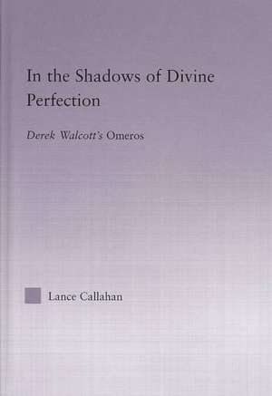 In the Shadows of Divine Perfection: Derek Walcott's Omeros de Lance Callahan