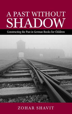 A Past Without Shadow: Constructing the Past in German Books for Children de Zohar Shavit