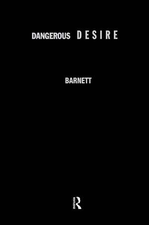 Dangerous Desire: Literature of Sexual Freedom and Sexual Violence Since the Sixties de Pamela Barnett