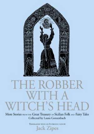 The Robber with a Witch's Head: More Stories from the Great Treasury of Sicilian Folk and Fairy Tales Collected by Laura Gonzenbach de Jack Zipes