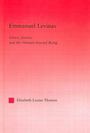 Emmanuel Levinas: Ethics, Justice, and the Human Beyond Being de Lis Thomas