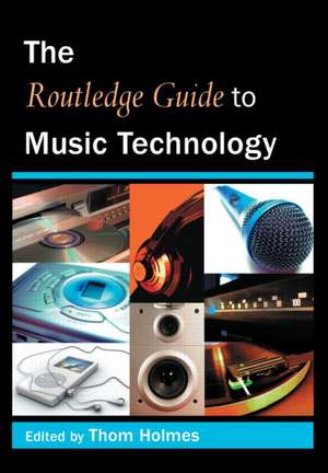 The Routledge Guide to Music Technology de Thom Holmes