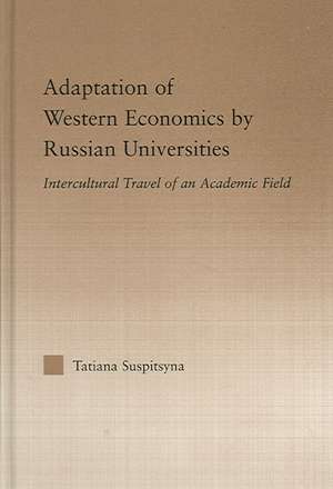 Adaptation of Western Economics by Russian Universities: Intercultural Travel of an Academic Field de Tatiana Suspitsyna