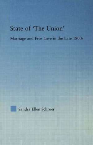 State of 'The Union': Marriage and Free Love in the Late 1800s de Sandra Schroer