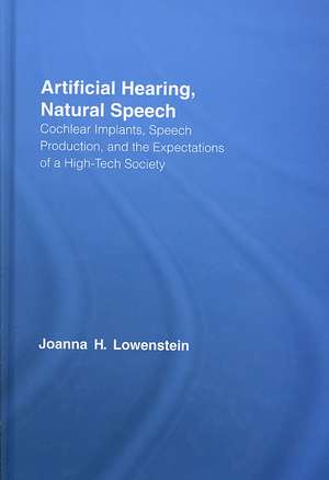 Artificial Hearing, Natural Speech: Cochlear Implants, Speech Production, and the Expectations of a High-Tech Society de Joanna Hart Lowenstein