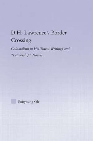 D.H. Lawrence's Border Crossing: Colonialism in His Travel Writing and Leadership Novels de Eunyoung Oh