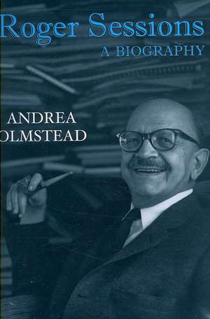 Roger Sessions: A Biography de Andrea Olmstead