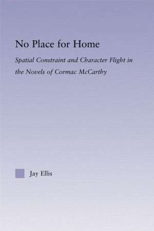 No Place for Home: Spatial Constraint and Character Flight in the Novels of Cormac McCarthy de Jay Ellis