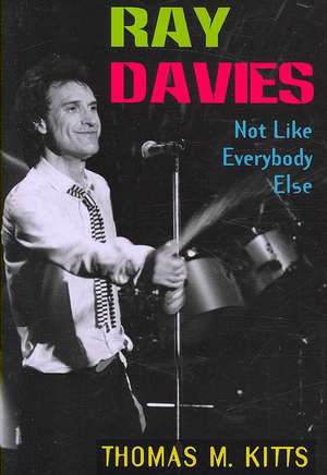 Ray Davies: Not Like Everybody Else de Thomas M. Kitts