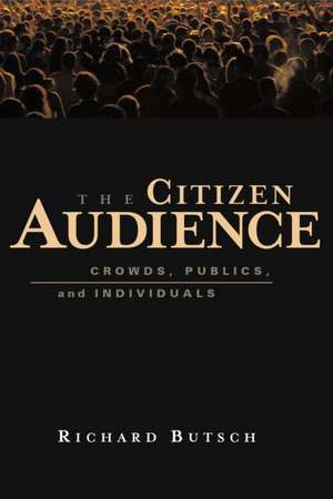 The Citizen Audience: Crowds, Publics, and Individuals de Richard Butsch