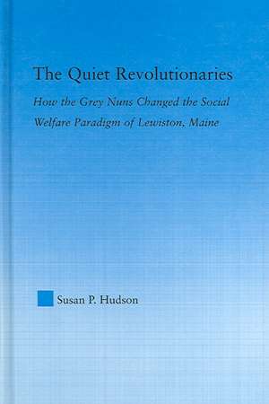 The Quiet Revolutionaries: How the Grey Nuns Changed the Social Welfare Paradigm of Lewiston, Maine de Susan Hudson