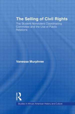 The Selling of Civil Rights: The Student Nonviolent Coordinating Committee and the Use of Public Relations de Vanessa Murphree