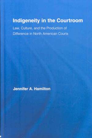 Indigeneity in the Courtroom: Law, Culture, and the Production of Difference in North American Courts de Jennifer A. Hamilton