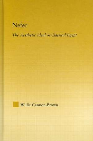 Nefer: The Aesthetic Ideal in Classical Egypt de Willie Cannon-Brown